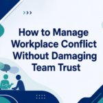 How to Manage Workplace Conflict Without Damaging Team Trust